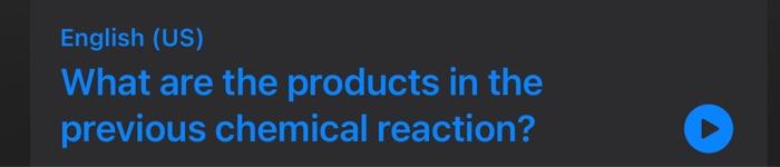 English (US) What are the products in the previous chemical reaction?