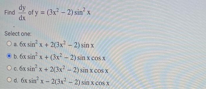 Find \( \frac{d y}{d x} \) of \( y=\left(3 x^{2}-2\right) \sin ^{2} x \) Select one: a. \( 6 x \sin ^{2} x+2\left(3 x^{2}-2\r