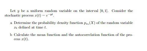 Let \( y \) be a uniform random variable on the interval \( [0,1] \). Consider the stochastic process \( x(t)-e^{-y t} \). a