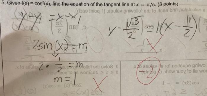 5. Given f(x) = cos(x), find the equation of the tangent line at x = 1/6. (3 points) (close Inio!).asulov gniwollo en lo rose