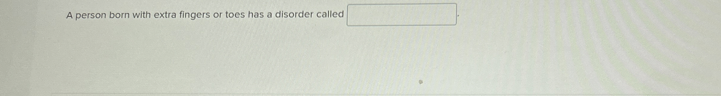 Solved A person born with extra fingers or toes has a | Chegg.com