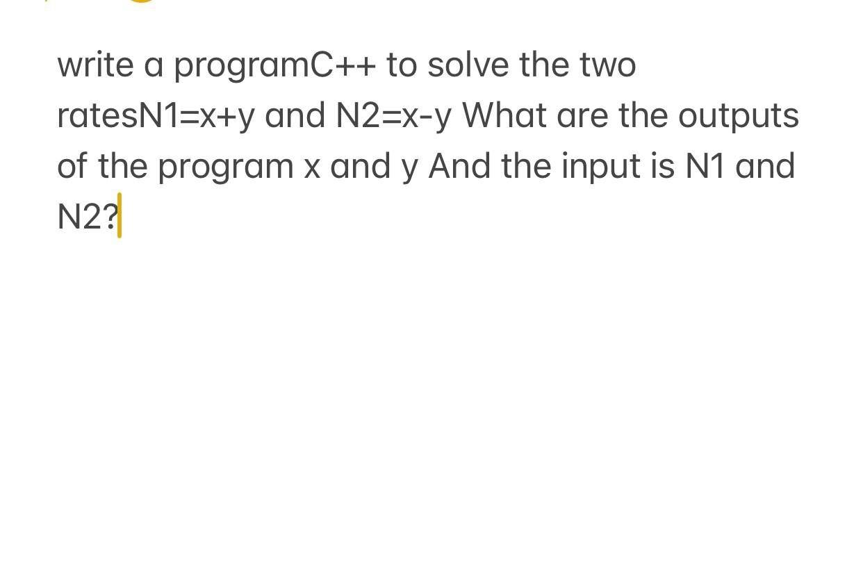 Solved write a programC++ to solve the two ratesN1=x+y and | Chegg.com
