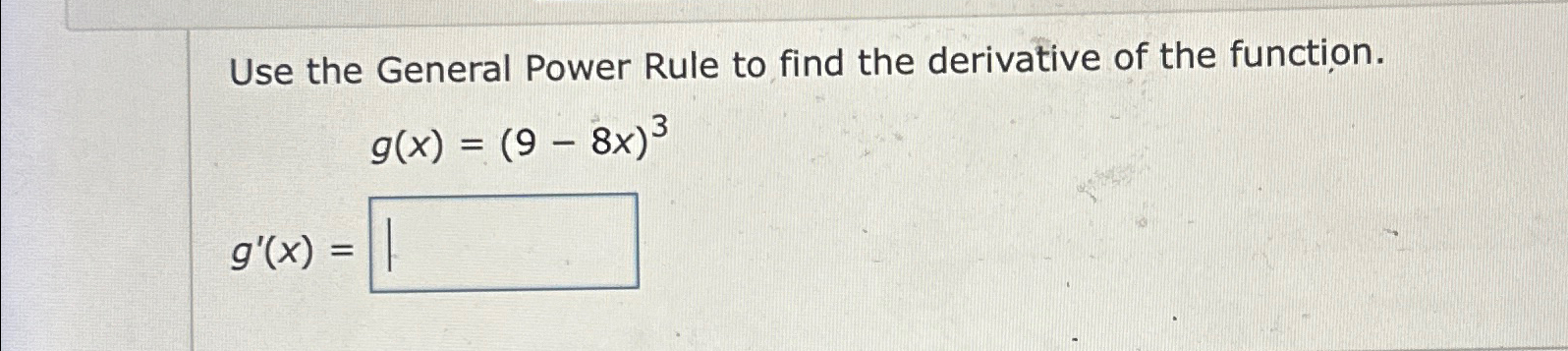Solved Use the General Power Rule to find the derivative of | Chegg.com