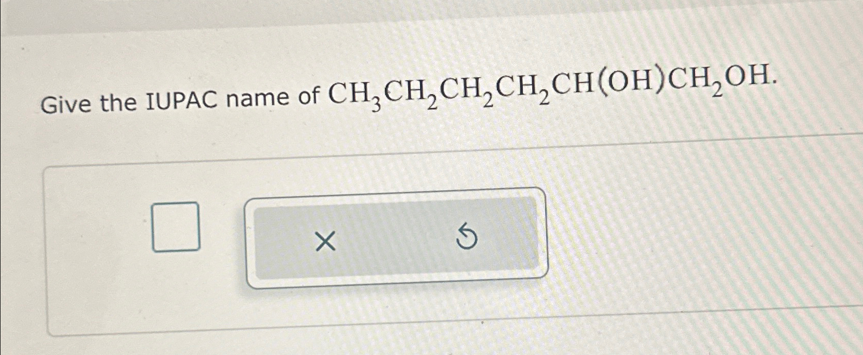 Solved Give the IUPAC name of CH3CH2CH2CH2CH(OH)CH2OH. | Chegg.com