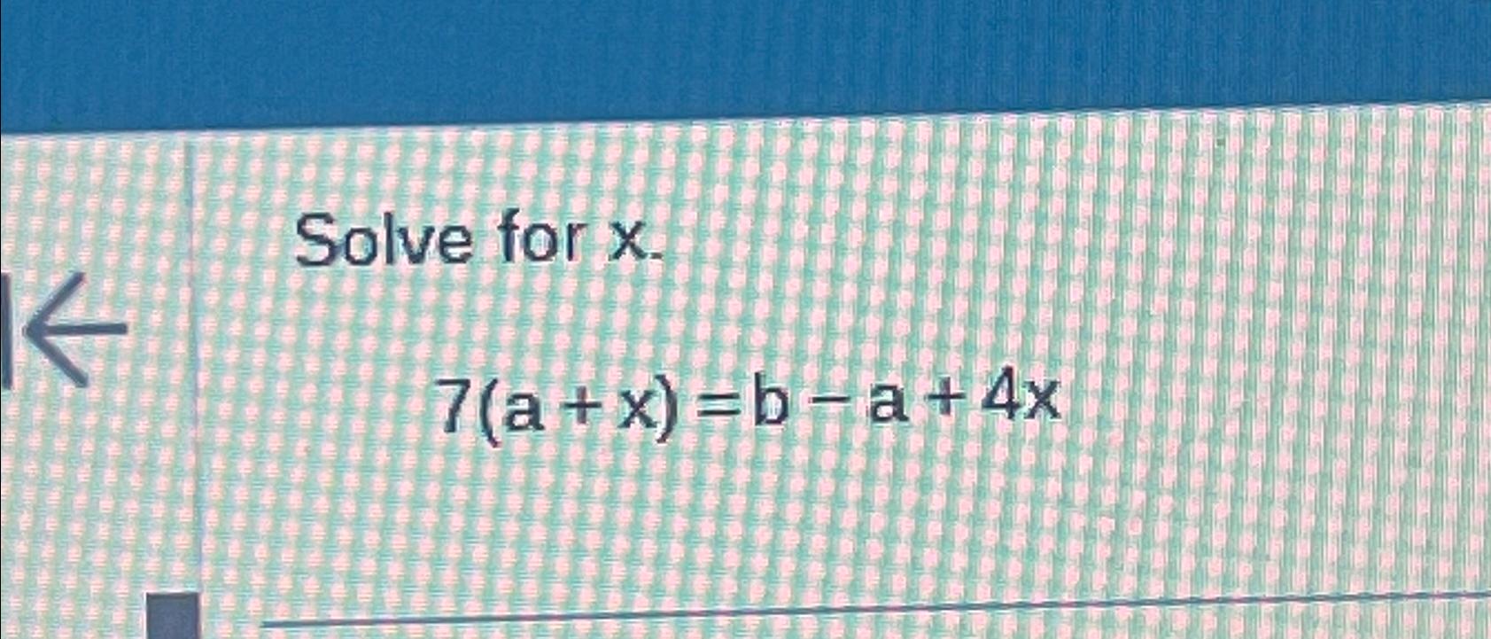 Solved Solve for x7(a+x)=b-a+4x | Chegg.com