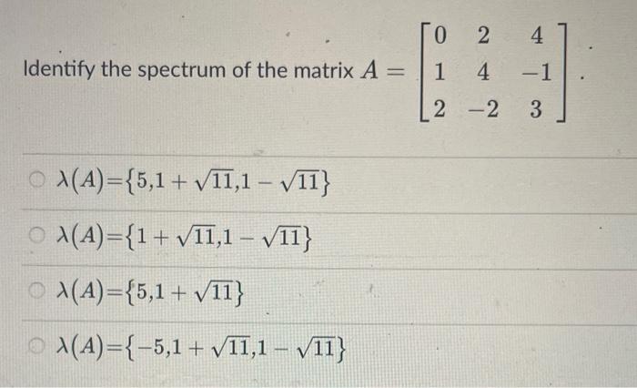 Solved Identify the spectrum of the matrix A=⎣⎡01224−24−13⎦⎤ | Chegg.com