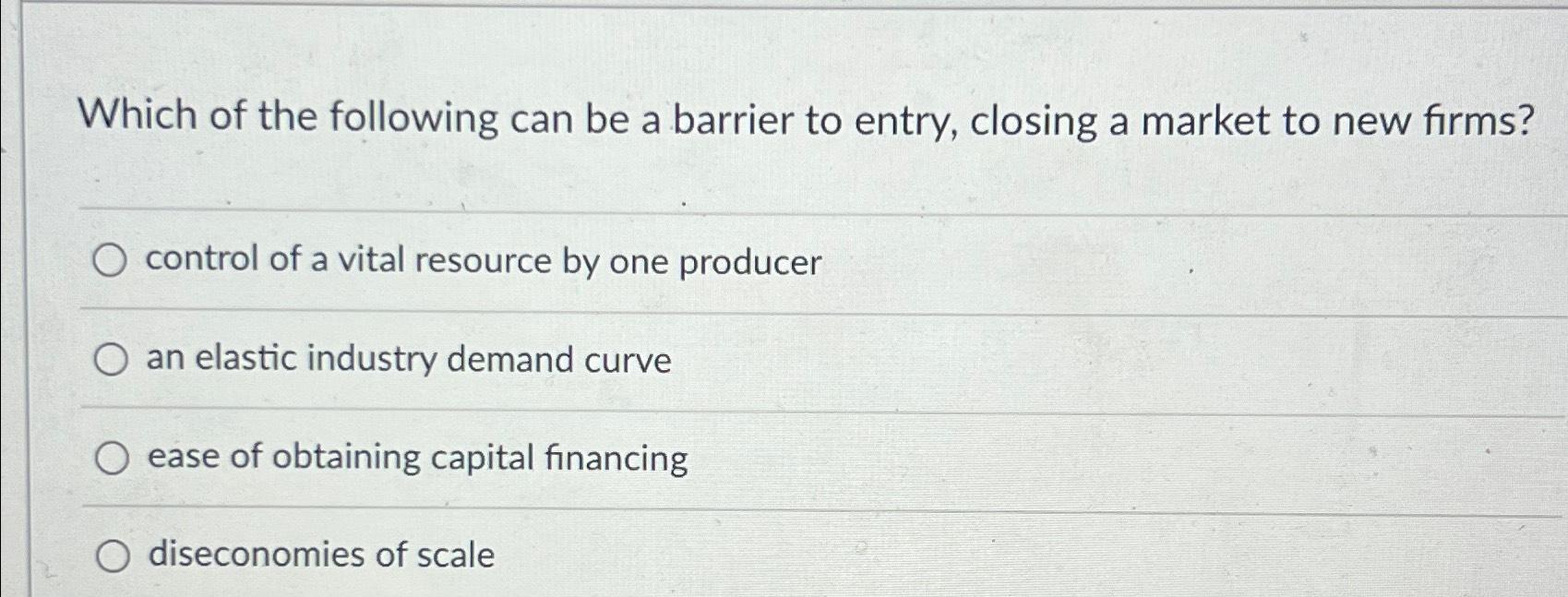 Solved Which of the following can be a barrier to entry, | Chegg.com