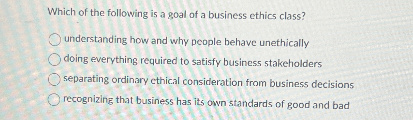 Solved Which of the following is a goal of a business ethics | Chegg.com