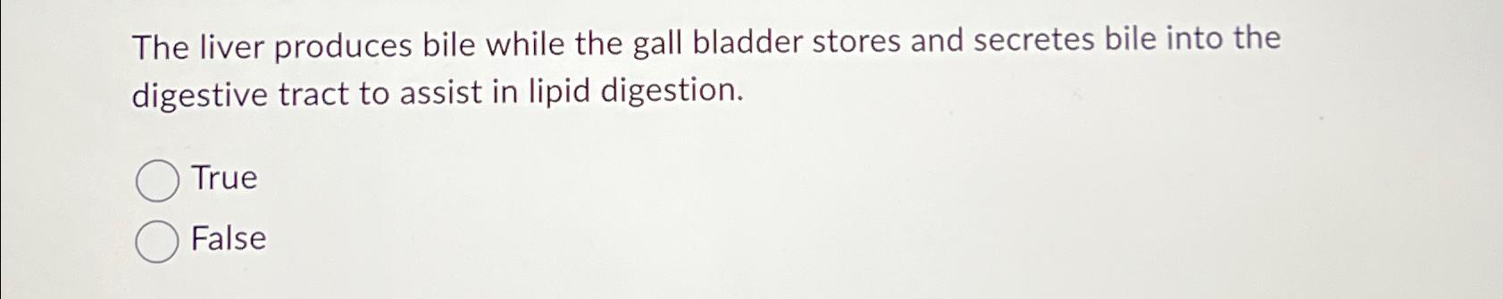 Solved The liver produces bile while the gall bladder stores | Chegg.com