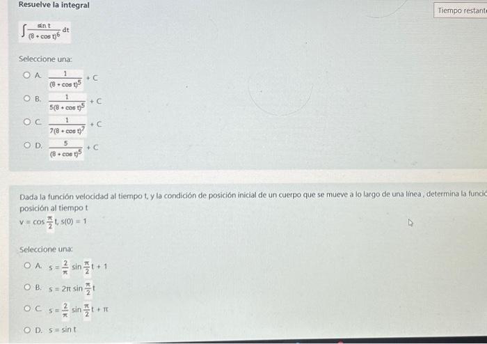 Resuelve la integral \[ \int \frac{\sin t}{(8+\cos t)^{6}} d t \] Seleccione una: A. \( \frac{1}{(8+\cos t)^{5}}+C \) B. \( \