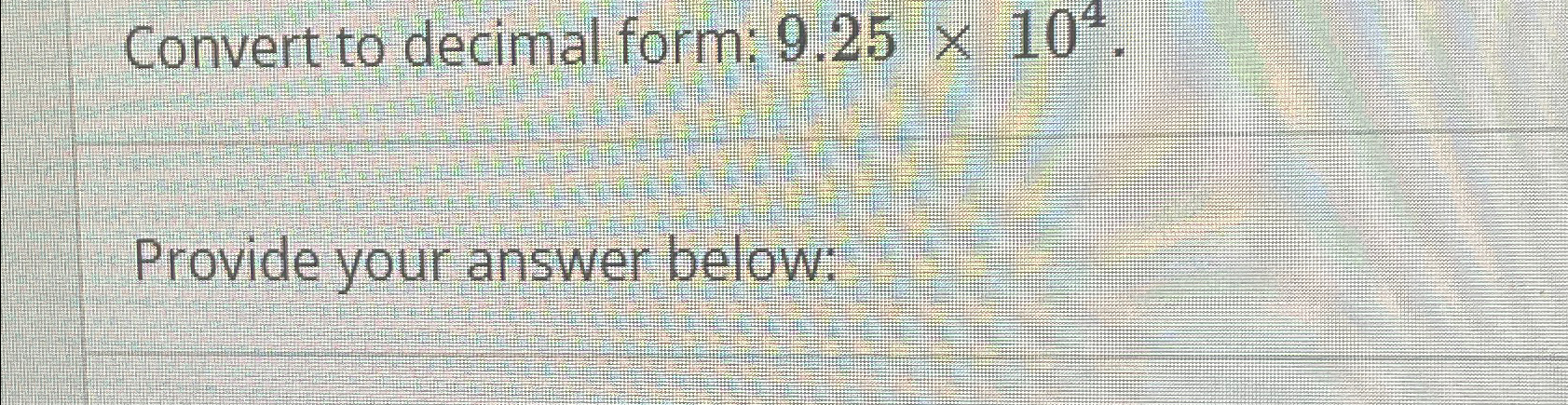 Convert to decimal form: 9.25×104.Provide your answer | Chegg.com