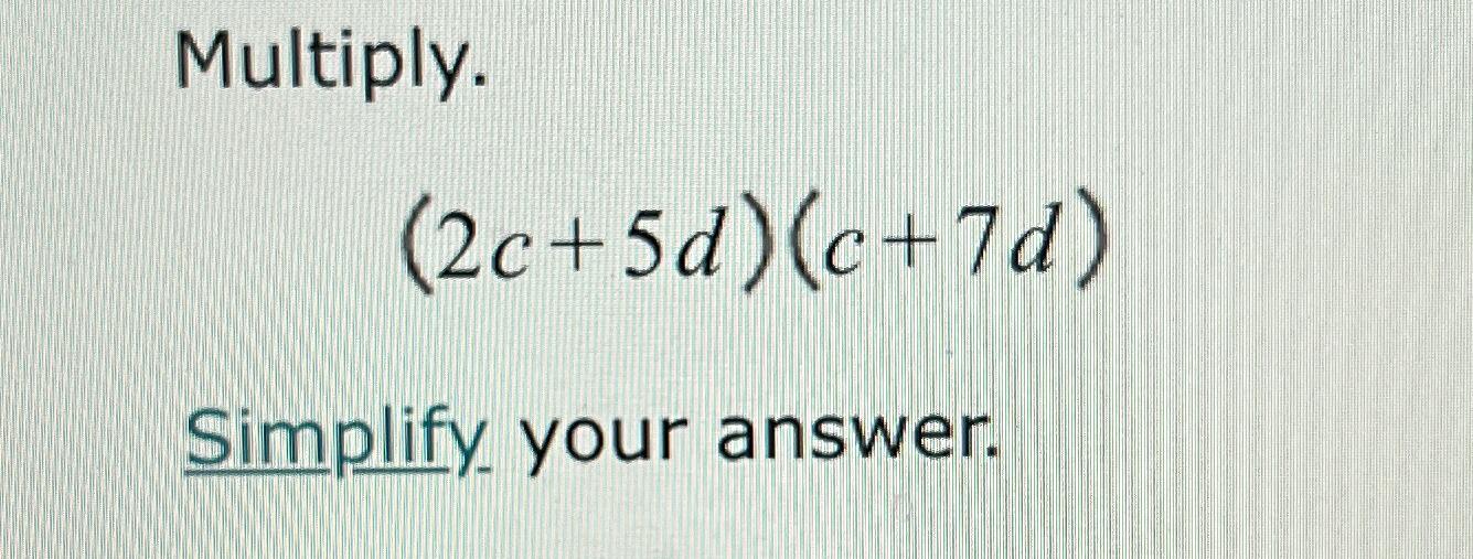 Solved Multiply.(2c+5d)(c+7d)Simplify your answer. | Chegg.com