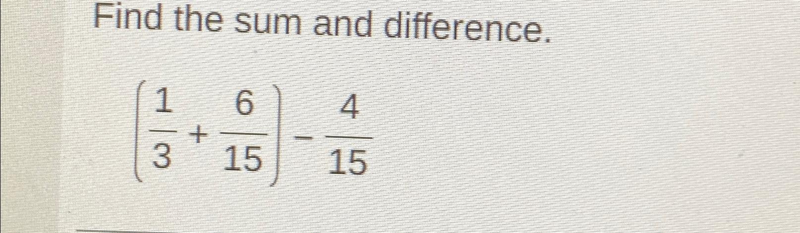 Solved Find the sum and difference.(13+615)-415 | Chegg.com