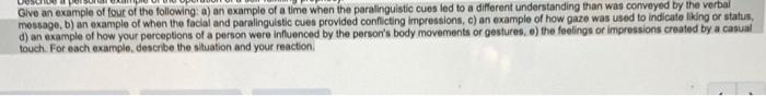 Give an example of four of the following: a) an example of a time when the paralinguistic cues led to a different understandi