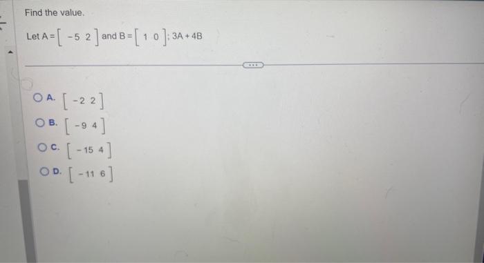 Solved Find the value. Let A=[−52] and B=[10];3A+4B A. [−22] | Chegg.com