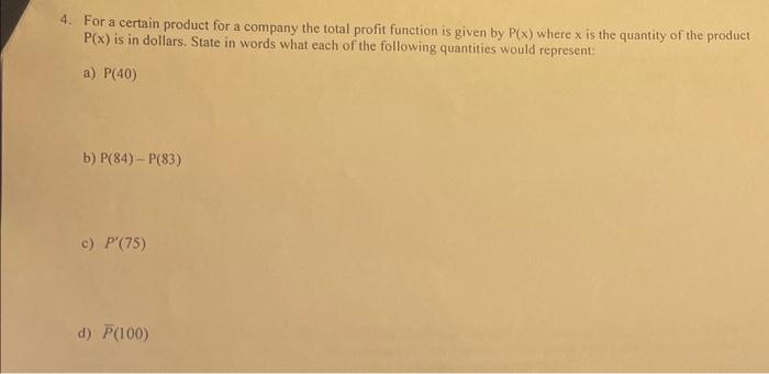 4. For a certain product for a company the total profit function is given by \( P(x) \) where \( x \) is the quantity of the 