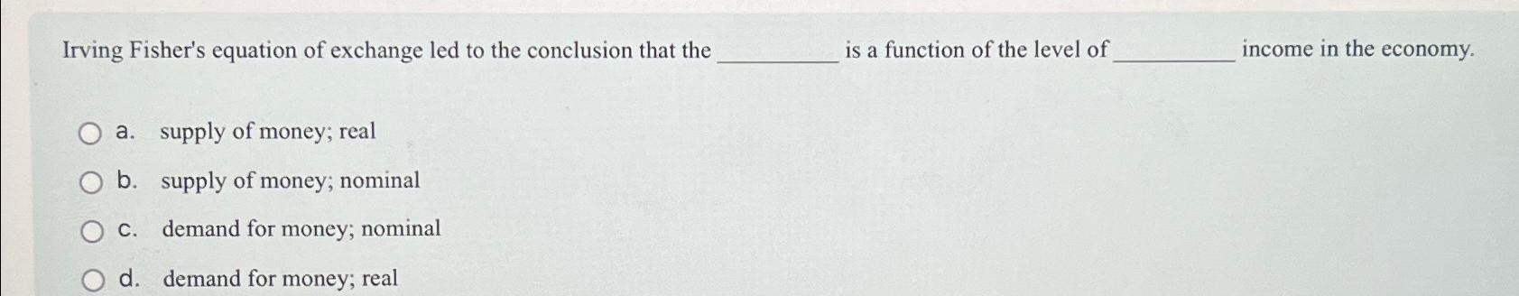 Solved Irving Fisher's equation of exchange led to the | Chegg.com