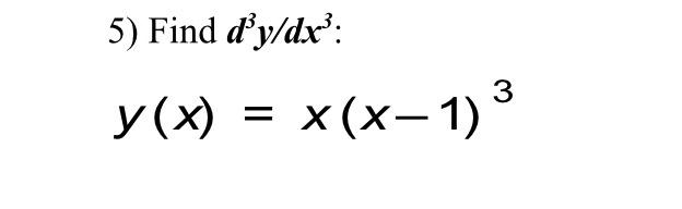 5) Find \( \boldsymbol{d}^{3} y / d x^{3} \) : \[ y(x)=x(x-1)^{3} \]