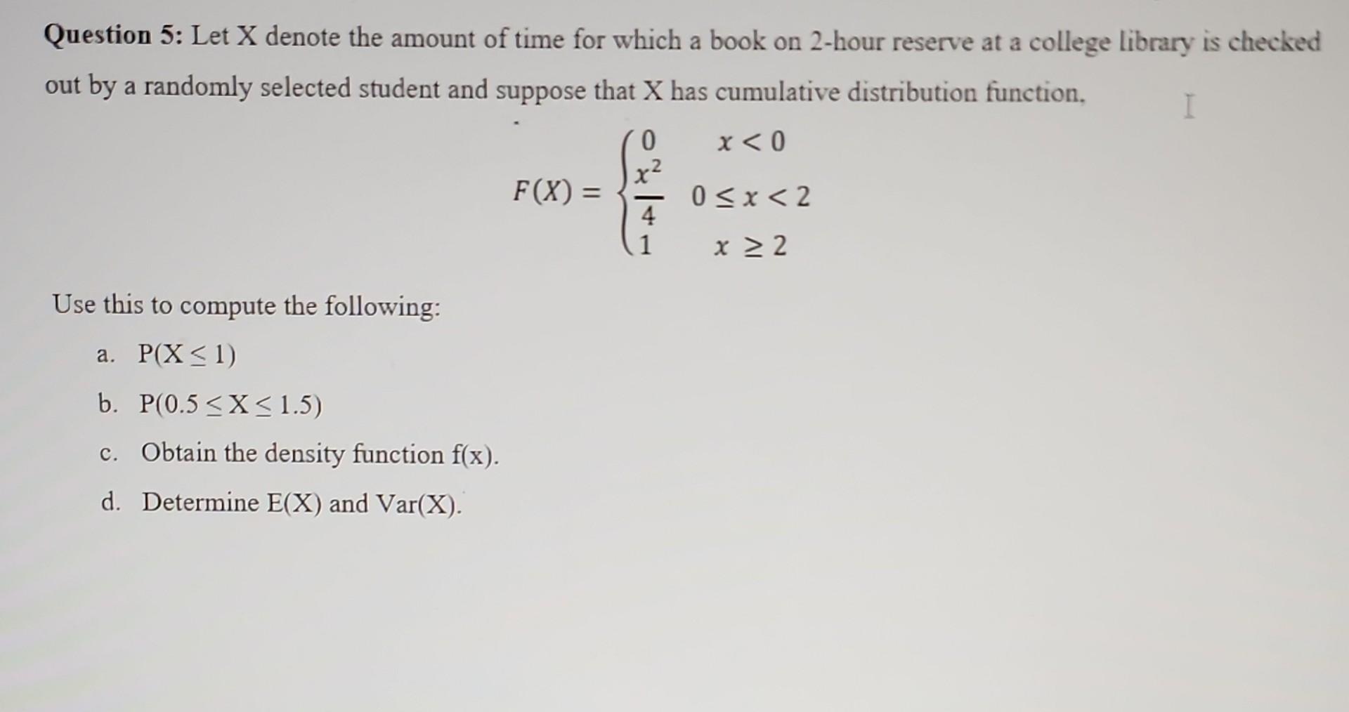 Solved Question 5: Let X denote the amount of time for which | Chegg.com