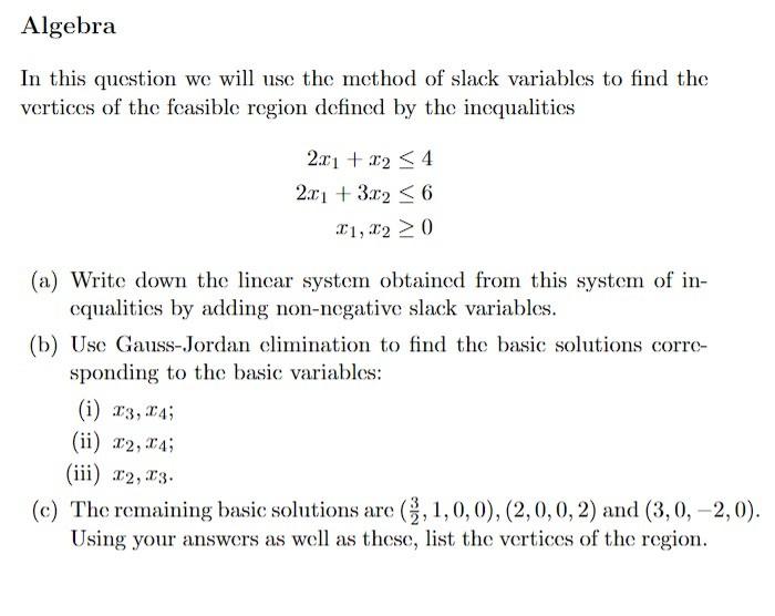 In this question we will use the method of slack variables to find the vertices of the feasible region defined by the inequal
