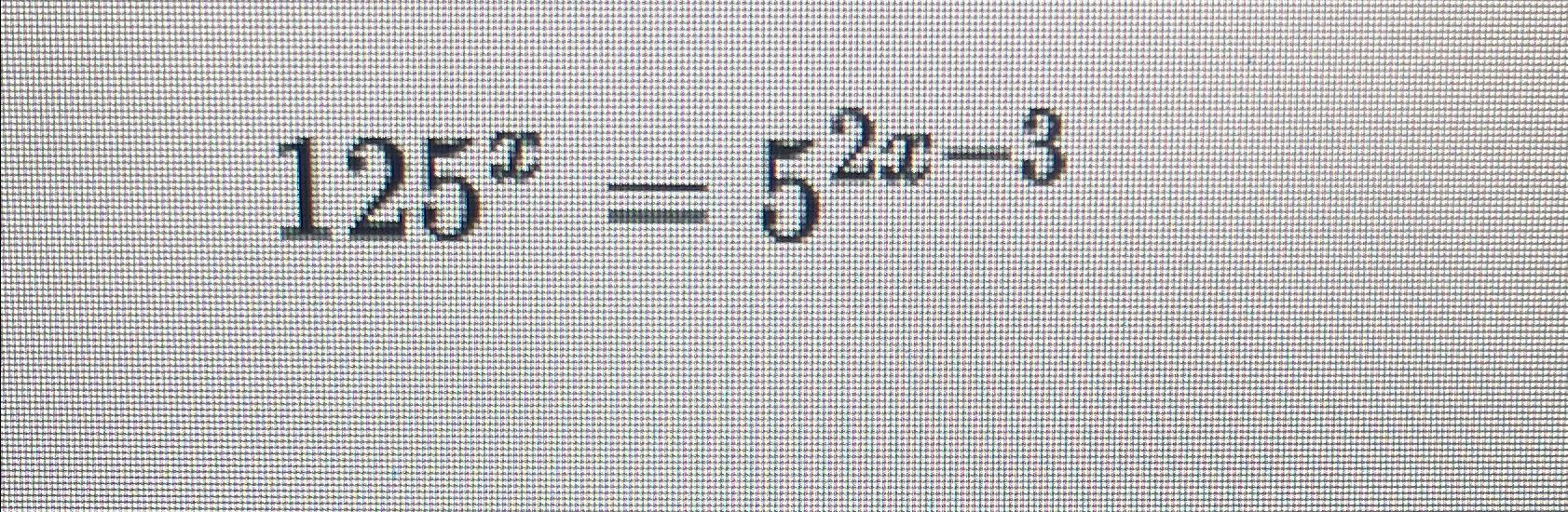 Solved 125x=52x-3 | Chegg.com