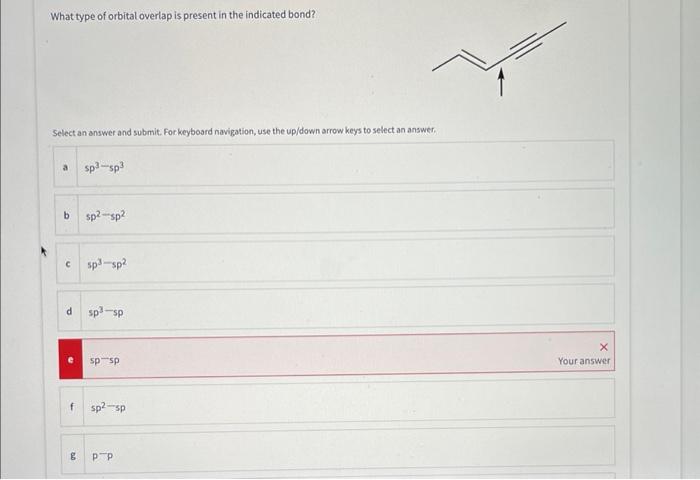 What type of orbital overlap is present in the indicated bond?
Select an answer and submit. For keyboard navigation, use the 