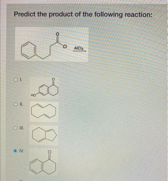 Predict the product of the following reaction: \( \mathrm{AlCl}_{3} \)
1.
II.
III.
IV.