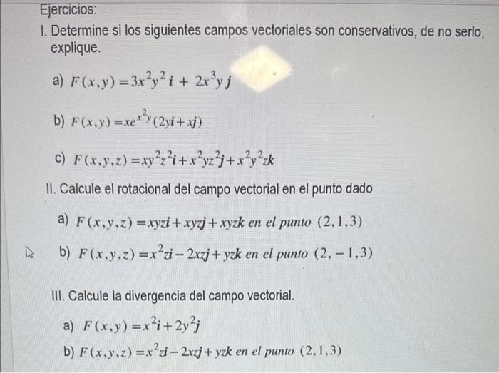 I. Determine si los siguientes campos vectoriales son conservativos, de no serlo, explique. a) \( F(x, y)=3 x^{2} y^{2} i+2 x