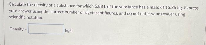 Solved Calculate the density of a substance for which 5.88 L | Chegg.com