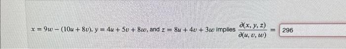 \( x=9 w-(10 u+8 v), y=4 u+5 v+8 w \), and \( z=8 u+4 v+3 w \) implies \( \frac{\partial(x, y, z)}{\partial(u, v, w)}= \)