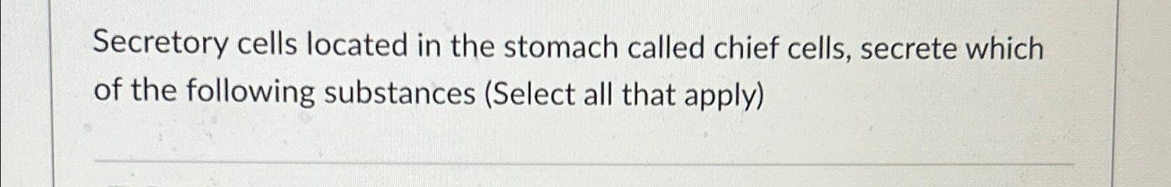 Solved Secretory cells located in the stomach called chief | Chegg.com