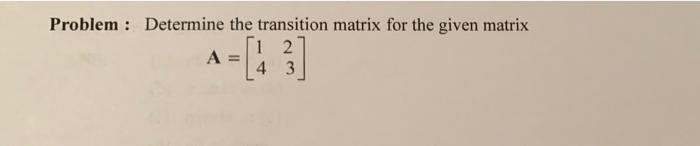 Solved Problem: Determine the transition matrix for the | Chegg.com