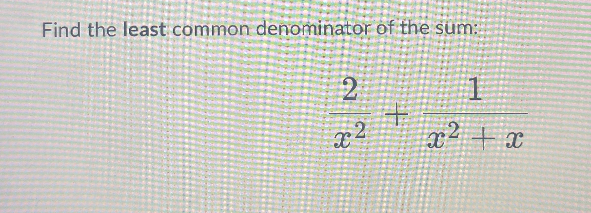 Solved Find the least common denominator of the | Chegg.com