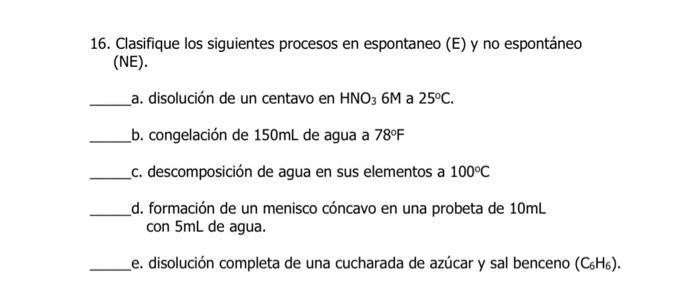 16. Clasifique los siguientes procesos en espontaneo (E) y no espontáneo (NE). a. disolución de un centavo en \( \mathrm{HNO}