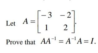 Solved Let A = - 3 - 2 1 2 Prove that AA-' = A-'A=1. | Chegg.com