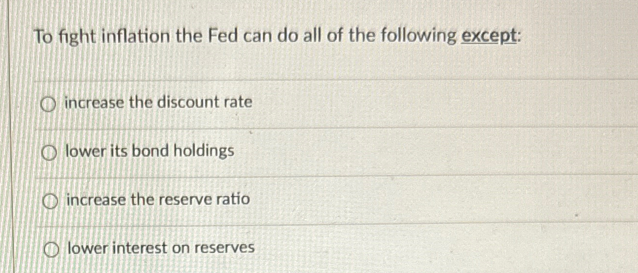 Solved To fight inflation the Fed can do all of the | Chegg.com