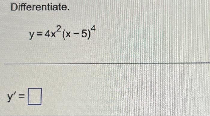 Solved Differentiate. y=4x2(x−5)4 y′= | Chegg.com