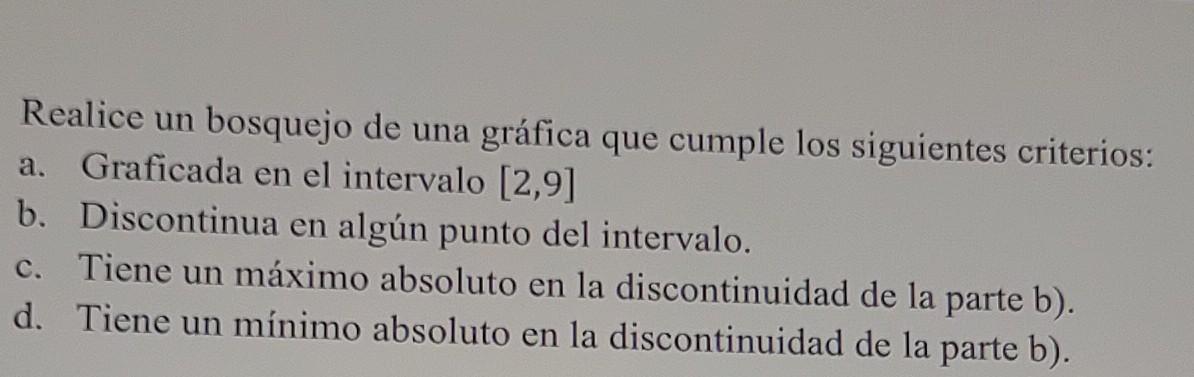 Realice un bosquejo de una gráfica que cumple los siguientes criterios: a. Graficada en el intervalo [2,9] b. Discontinua en