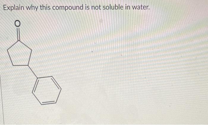 Solved Explain why this compound is not soluble in water. | Chegg.com