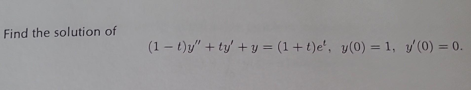 Find the solution of \[ (1-t) y^{\prime \prime}+t y^{\prime}+y=(1+t) e^{t}, \quad y(0)=1, \quad y^{\prime}(0)=0 \]