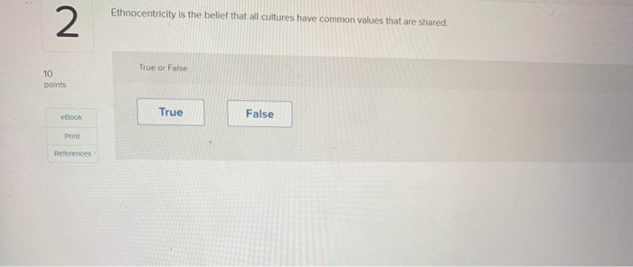 Solved 2 Ethnocentricity is the belief that all cultures | Chegg.com