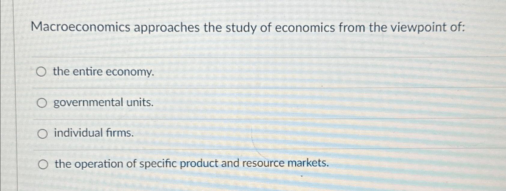 Solved Macroeconomics approaches the study of economics from
