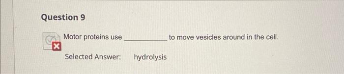 Motor proteins use to move vesicles around in the cell.
Selected Answer:
hydrolysis