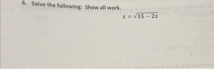 Solved 6. Solve the following: Show all work. x=15−2x | Chegg.com