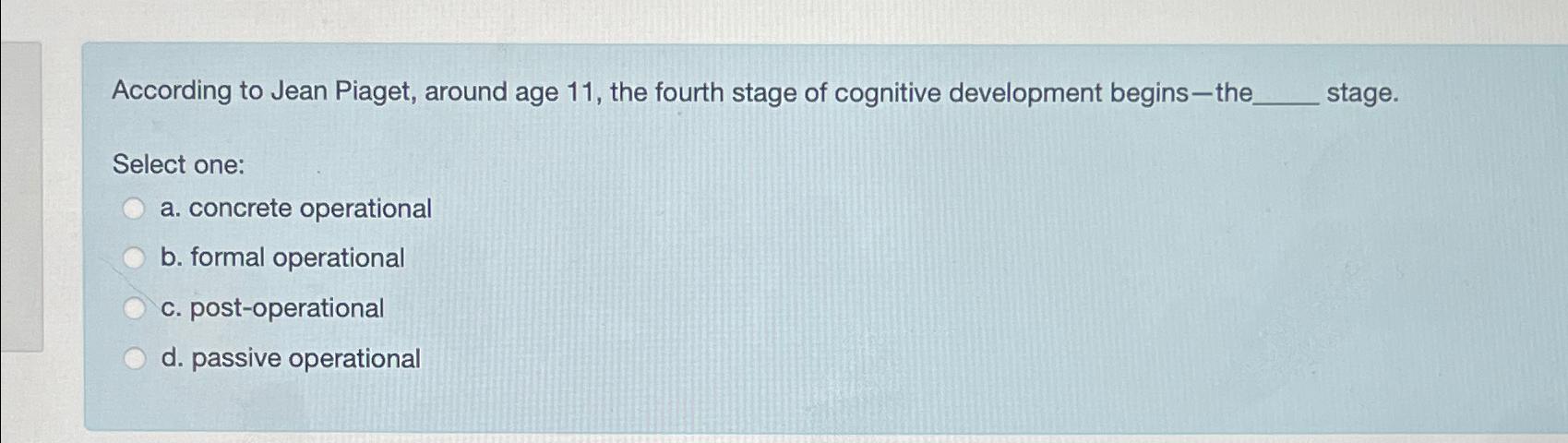 Solved According to Jean Piaget around age 11 the fourth