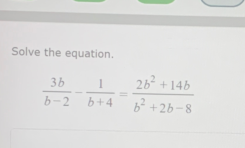 Solved Solve the equation.3bb-2-1b+4=2b2+14bb2+2b-8 | Chegg.com