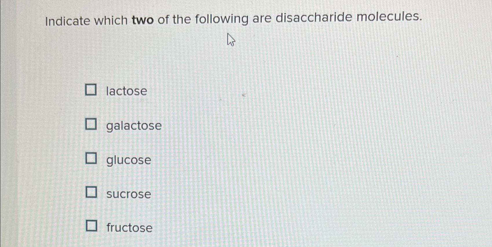 Solved Indicate which two of the following are disaccharide | Chegg.com