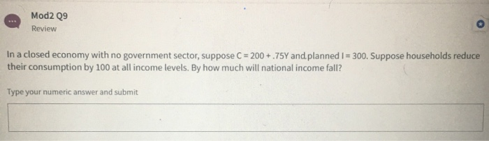 solved in order to decrease spending in the economy, a... Solved Mod2 Q9 Review In a closed economy with no government | Chegg.com