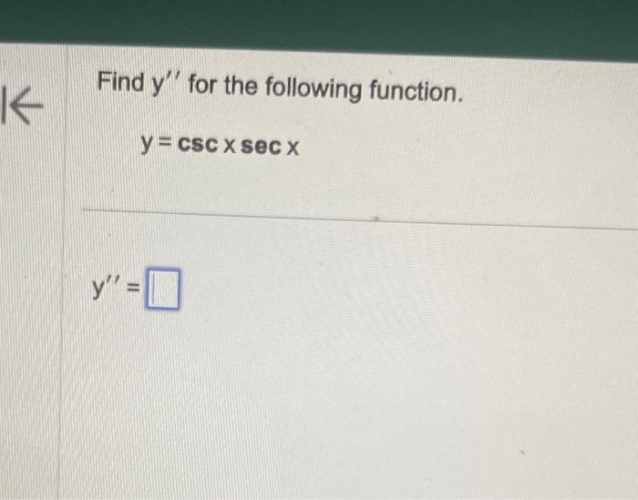 Find \( y^{\prime \prime} \) for the following function. \[ y=\csc x \sec x \] \[ \mathrm{y}^{\prime \prime}= \]