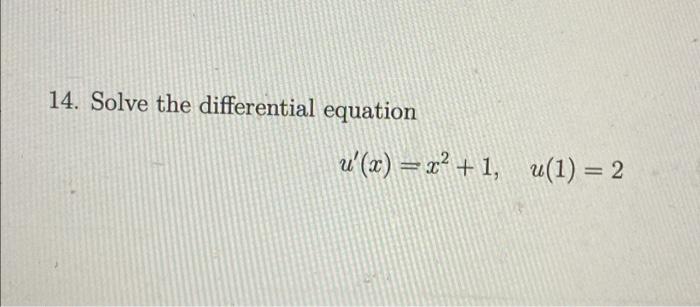 Solved 14. Solve the differential equation u'(x)=x²+1, u(1) | Chegg.com